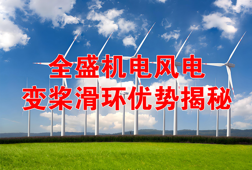 全盛機(jī)電1.5-12MW風(fēng)機(jī)風(fēng)電變槳滑環(huán)工作原理及優(yōu)勢揭秘